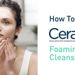 How To Use CeraVe Foaming Facial Cleanser