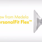 NEW From Medela! PersonalFit Flex Breast Shields